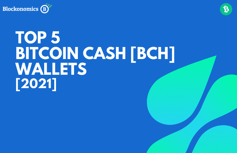 Top 5 Bitcoin Cash [BCH] Wallets — 2021